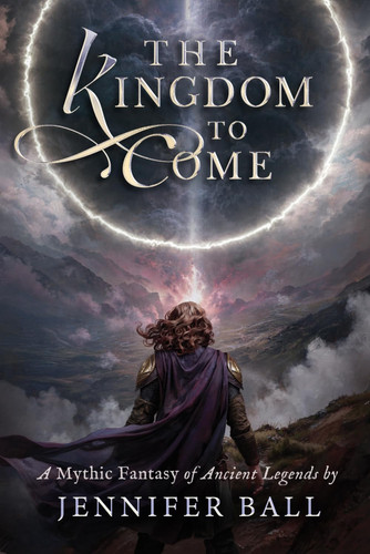 The Kingdom to Come: A Mythic Fantasy of Ancient Legends by Ball, Jennifer