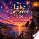 The Lake Between Us - Matthew Hahn by Matthew Hahn