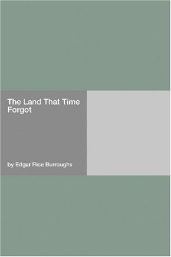 The land that time forgot by Edgar Rice Burroughs