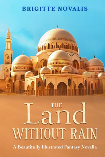 The Land Without Rain: A Beautifully Illustrated Fantasy Novella by Novalis, Brigitte