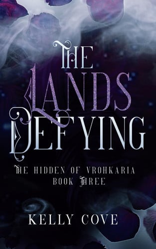 The Lands Defying - A Dark enemies to lovers Fantasy Romance (The Hidden of Vrohkaria Book Three) by Cove, Kelly