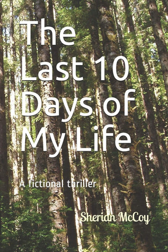 The Last 10 Days of My Life A Fictional Thriller by Sherian McCoy