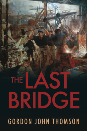 The Last Bridge A Victorian Mystery Thriller by Gordon John Thomson