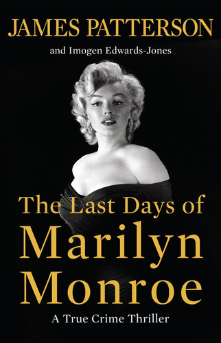 The Last Days of Marilyn Monroe: A True Crime Thriller by Patterson, James