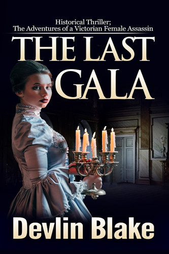 The Last Gala The Secret Chronicles of a Female Victorian Assassin; Historical Thriller by Devlin Blake