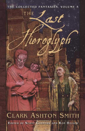 The Last Hieroglyph The Collected Fantasies, Vol. 5 by Clark Ashton Smith