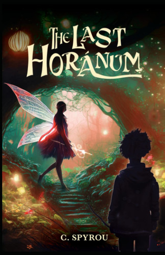 The Last Horánum: A Fantasy Adventure: From the Crypts of London into the Magical Realm of Soram: Book 1 in the Chronicles of Felix Buckley by Spyrou, C.