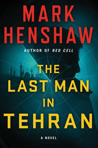 The Last Man in Tehran: A Novel (a Jonathan Burke/Kyra Stryker Thriller) by Henshaw, Mark