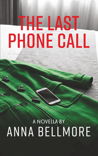 The Last Phone Call: A Psychological Thriller Novella (Unhinged: Twisted Tales of Madness) by Bellmore, Anna