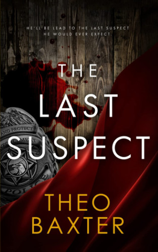 The Last Suspect: An Unputdownable Gripping Psychological Thriller With A Breathtaking Twist by Baxter, Theo