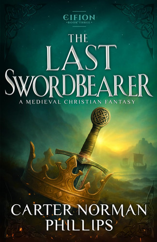 The Last Swordbearer: A Medieval Christian Fantasy (Eifion) by Phillips, Carter Norman