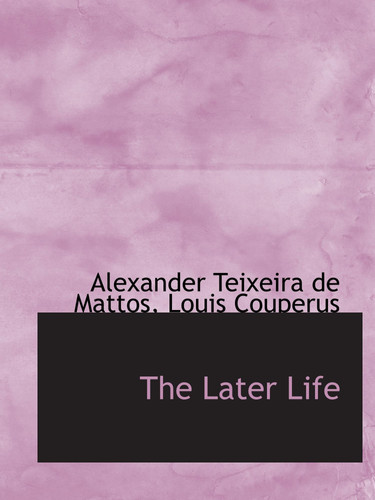 The Later Life by de Mattos, Alexander Teixeira