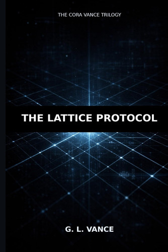 The Lattice Protocol (A Cora Vance Thriller) by Vance, G. L.