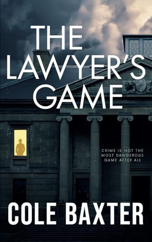 The Lawyer’s Game: An Unputdownable Gripping Psychological Thriller With A Breathtaking Twist by Baxter, Cole