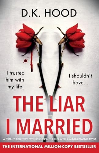 The Liar I Married A Totally Addictive Psychological Thriller with a Mind-Blowing Twist by D. K. Hood