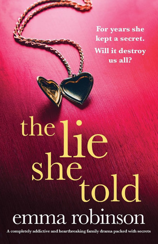 The Lie She Told - A Completely Addictive and Heartbreaking Family Drama Packed with Secrets by Emma Robinson
