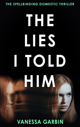 The Lies I Told Him The Spellbinding Domestic Thriller by Vanessa Garbin