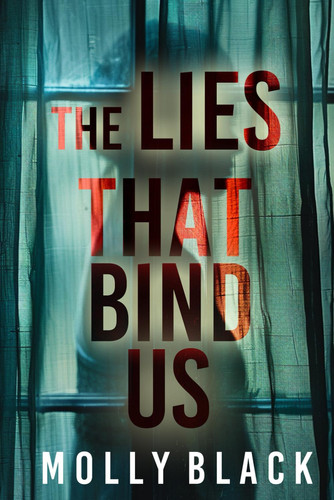 The Lies That Bind Us: An enthralling psychological thriller featuring a stunning surprise finale by Black, Molly
