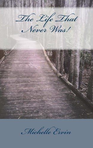 The Life That Never Was! by Michelle Ervin