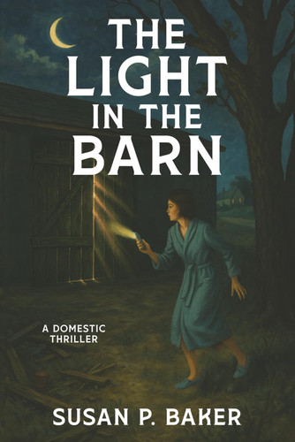 The Light in the Barn - A Domestic Thriller by SUSAN PATRICIA. BAKER