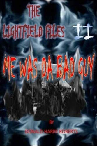 The Lightfield Files Me Was the Bad Guy by Donald Roberts