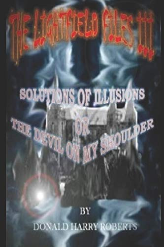 The Lightfield Files Solutions of Illusions by Donald Harry Roberts