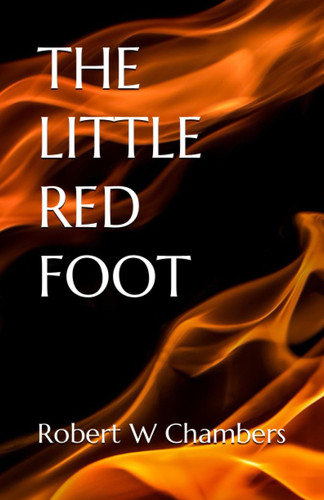 THE LITTLE RED FOOT: 20th Century Adventure Thriller (Annotated) by Chambers, Robert W