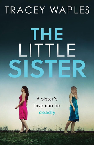 The Little Sister An Absolutely Gripping Psychological Thriller by Tracey Waples