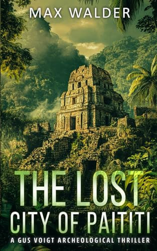 The Lost City Of Paititi An Archaeological Thriller by Max Walder