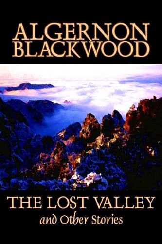 The Lost Valley and Other Stories by Algernon Blackwood, Fiction, Fantasy, Horror, Classics by Algernon Blackwood