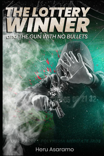 THE LOTTERY WINNER AND THE GUN WITH NO BULLETS: A 2022 new release action thriller by Asaramo, Heru