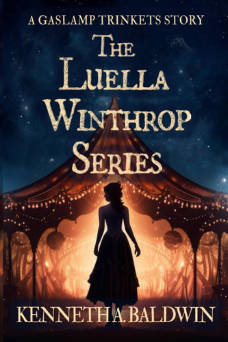 The Luella Winthrop Series A Gaslamp Fantasy Story by Kenneth A. Baldwin
