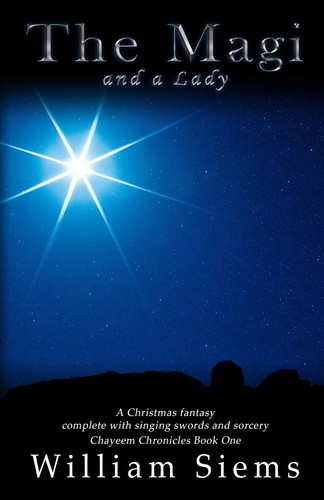 The Magi and a Lady A Christmas Fantasy Complete with Singing Swords and Sorcery by William Siems
