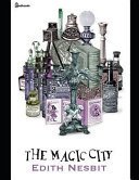 The Magic City A Brilliant Story of Fantasy (Annotated) by Edith Nesbit by Edith Nesbit