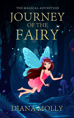The Magical Adventure Journey of the Fairy: Friendship, Fantasy & Magic, Adventure, Book for Girls 8-12 by DIANA. MOLLY