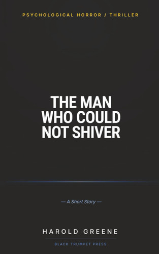 The Man Who Could Not Shiver: A Dark Psychological Thriller (Short Story) by Greene, Harold