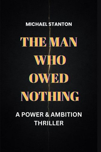 The Man Who Owed Nothing - A Power & Ambition Thriller by MICHAEL. STANTON
