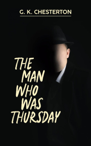 The Man Who Was Thursday: A Nightmare: a Metaphysical Thriller from 1908 Original Scripture (Annotated) by Chesterton, G.  K.