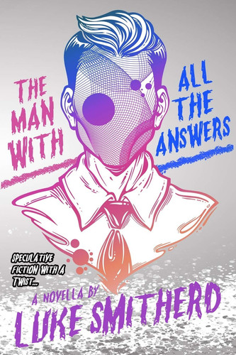 The Man with All the Answers - Speculative Fiction with a Twist An Urban Fantasy Investigation by Luke Smitherd