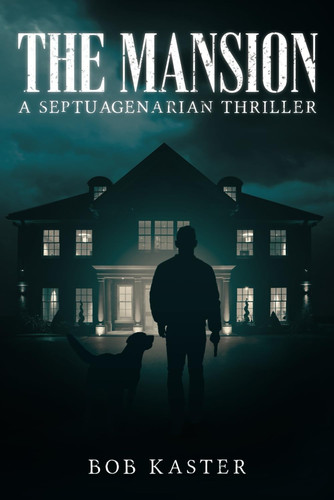 The Mansion: A Septuagenarian Thriller (Septuagenarian Thrillers) by Kaster, Bob