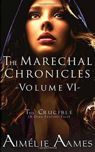 The Marechal Chronicles Volume VI, The Crucible: A Dark Fantasy Tale by Aimélie Aames