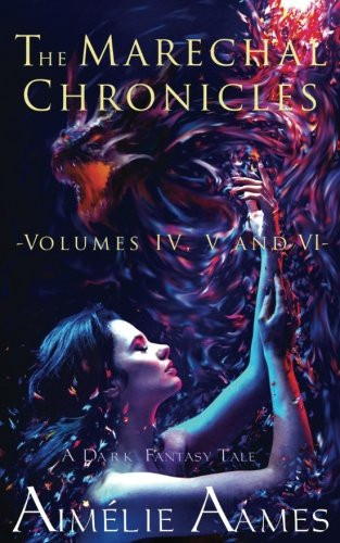 The Marechal Chronicles: Volumes IV, V and VI A Dark Fantasy Tale by Aimélie Aames