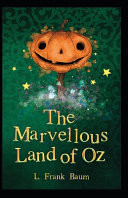 The Marvelous Land of Oz Lyman Frank Baum (Fantasy, Classics, Literature) [Annotated] by L. Frank Baum