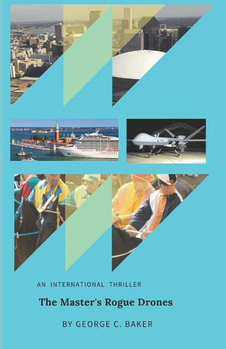 The Master's Rogue Drones International Thriller by George C Baker