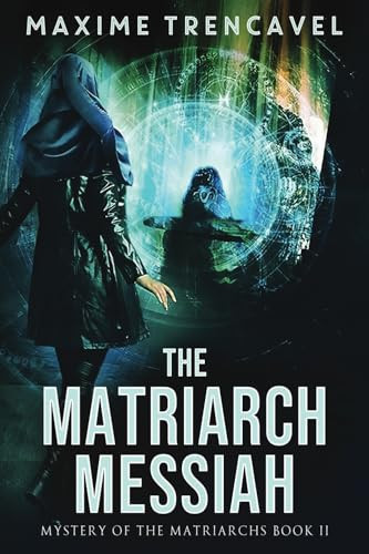 The Matriarch Messiah An Epic Sci-Fi Suspense Thriller by Maxime Trencavel