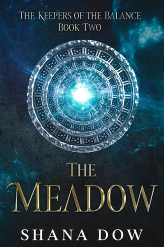 The Meadow (The Keepers of the Balance Book Two) A Young Adult Contemporary Fantasy Novel by Shana Dow