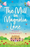 The Mill on Magnolia Lane: A Gorgeous Feel Good Romantic Comedy by Tilly Tennant