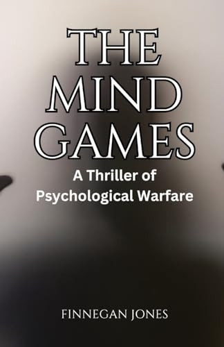 The Mind Games A Thriller of Psychological Warfare by Finnegan Jones