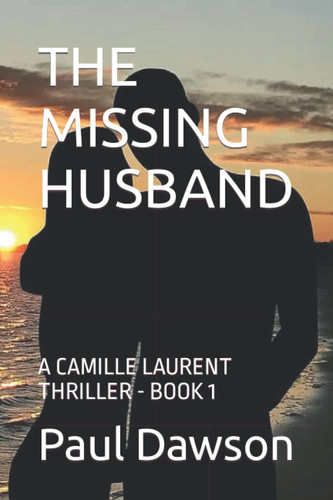The Missing Husband A Camille Laurent Thriller - Book 1 by Paul Dawson