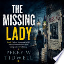 THE MISSING LADY (Book 1 of an unputdownable British crime thriller with unexpected revelations) by Perry W Tidwell  
